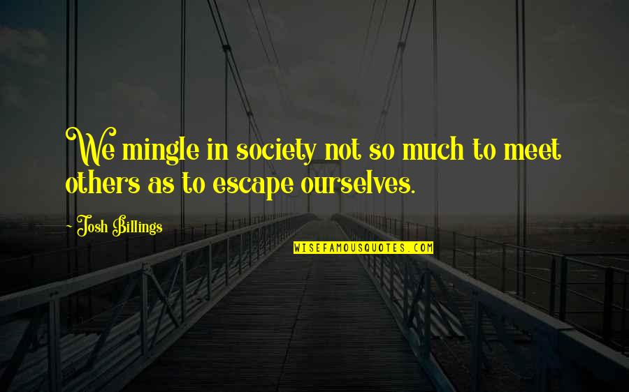 Couples Who Fight A Lot Are Actually More In Love Quotes By Josh Billings: We mingle in society not so much to