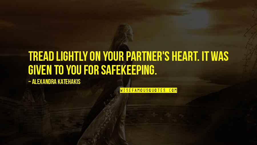 Coupleship Quotes By Alexandra Katehakis: Tread lightly on your partner's heart. It was