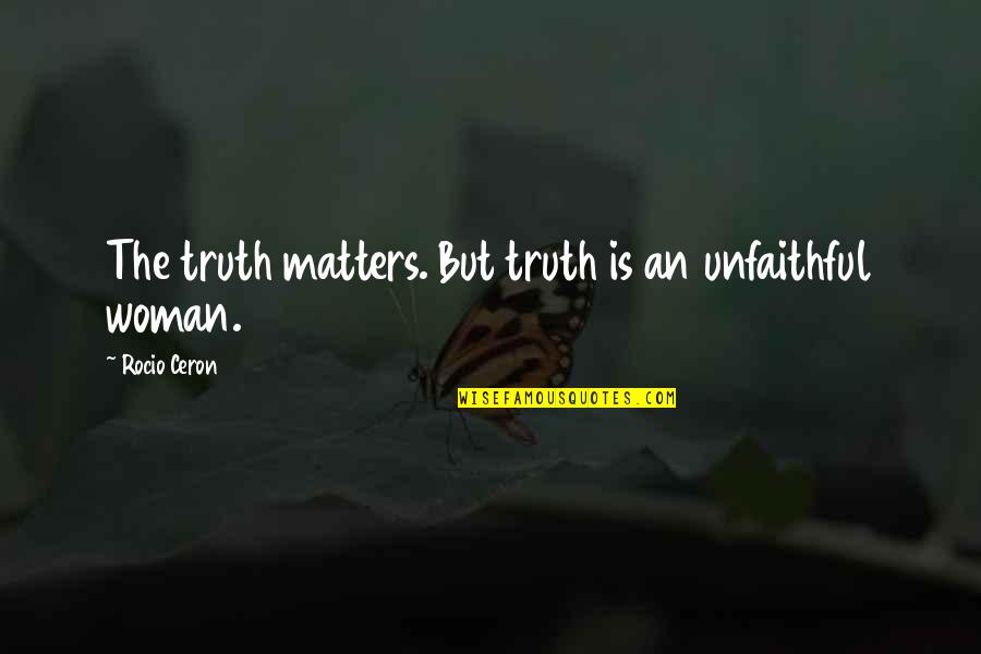 Couplet Poetry Quotes By Rocio Ceron: The truth matters. But truth is an unfaithful