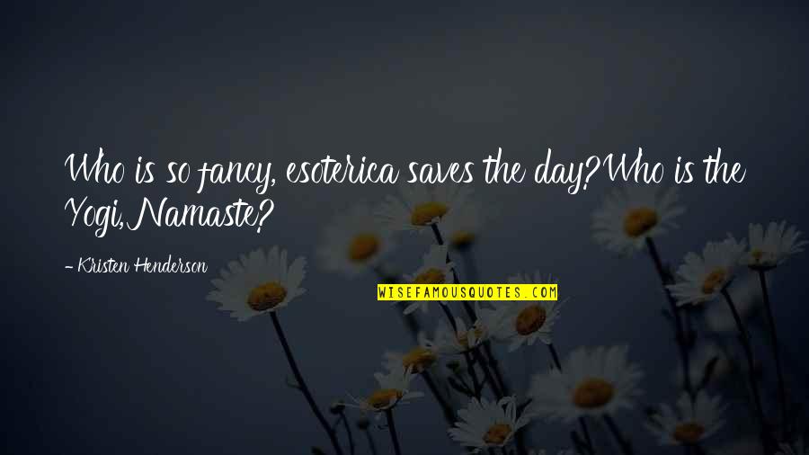 Couplet Quotes By Kristen Henderson: Who is so fancy, esoterica saves the day?Who