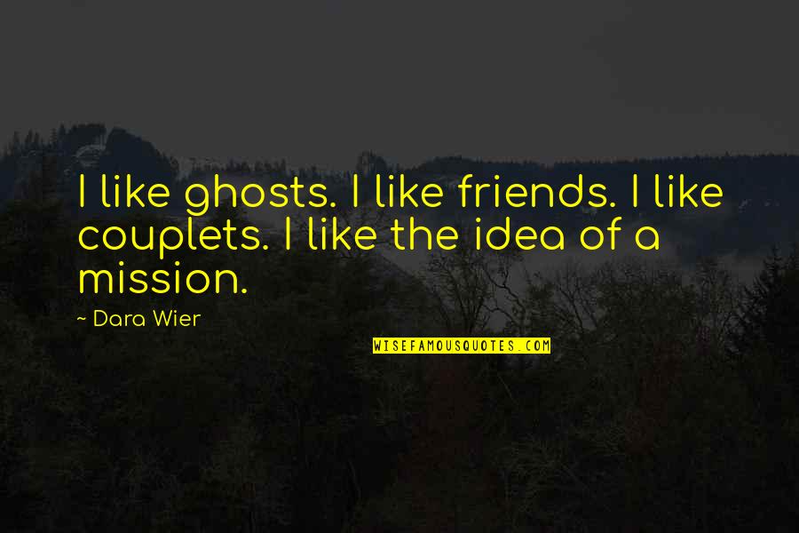 Couplets Quotes By Dara Wier: I like ghosts. I like friends. I like