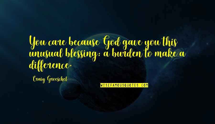 Couponing Quotes By Craig Groeschel: You care because God gave you this unusual