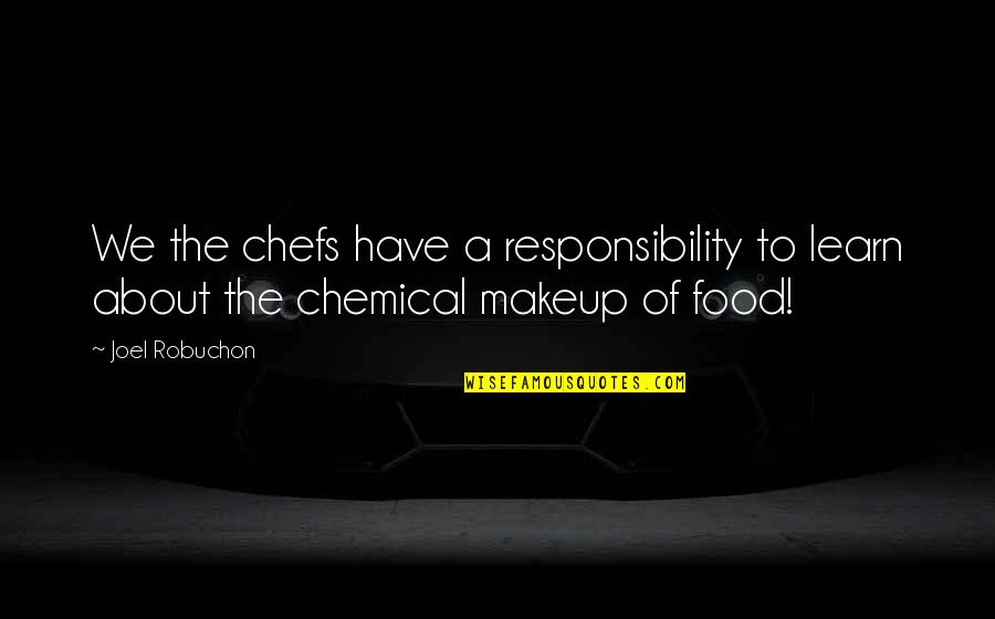Cour Quote Quotes By Joel Robuchon: We the chefs have a responsibility to learn