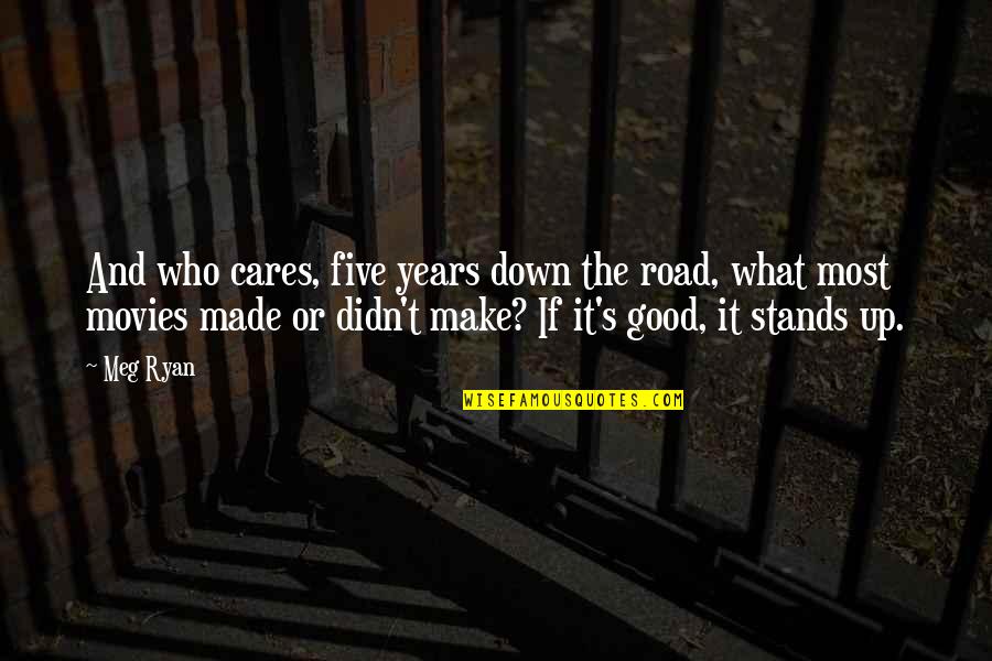 Cour Quote Quotes By Meg Ryan: And who cares, five years down the road,
