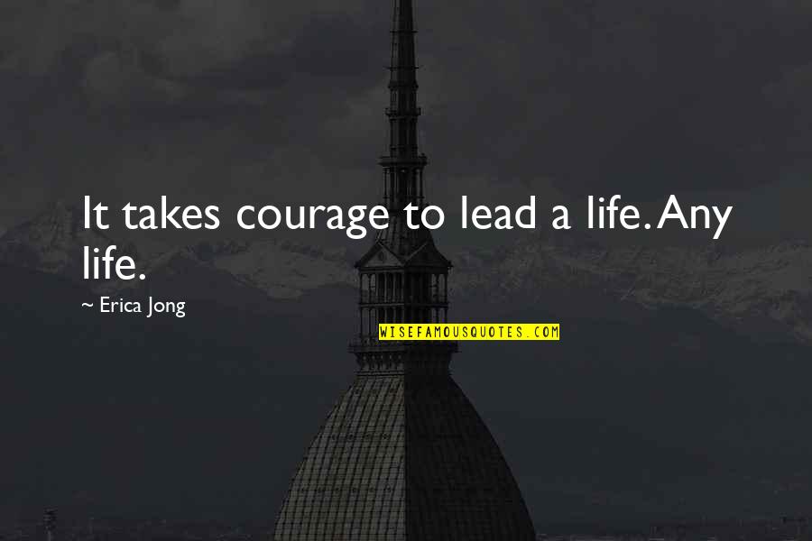 Courage Adventure Quotes By Erica Jong: It takes courage to lead a life. Any