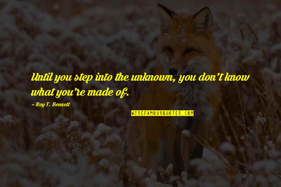 Courage Adventure Quotes By Roy T. Bennett: Until you step into the unknown, you don't