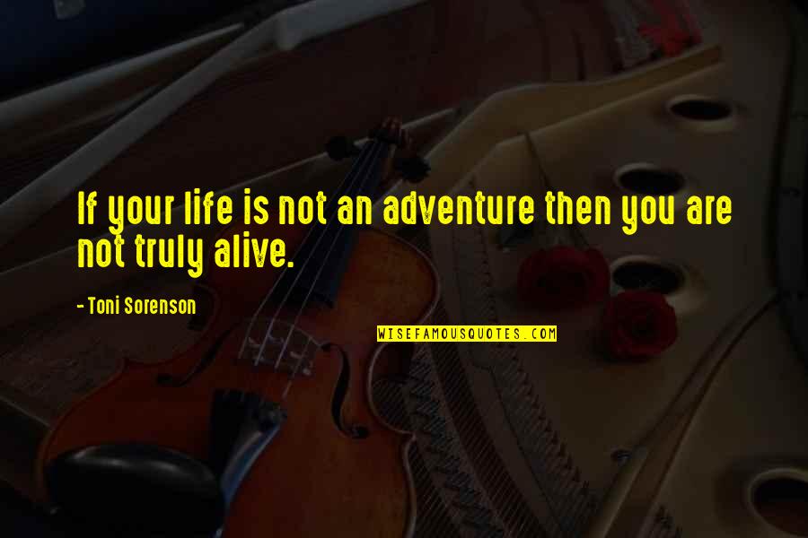 Courage Adventure Quotes By Toni Sorenson: If your life is not an adventure then