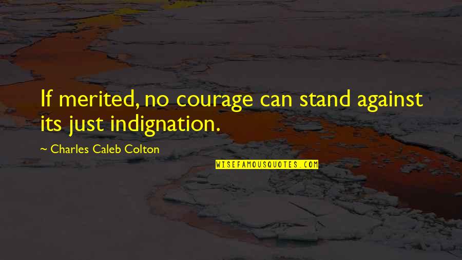 Courage Against Quotes By Charles Caleb Colton: If merited, no courage can stand against its