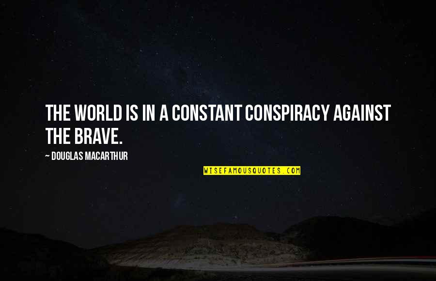 Courage Against Quotes By Douglas MacArthur: The world is in a constant conspiracy against