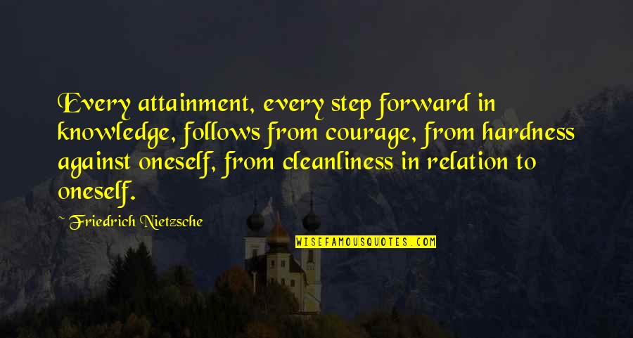 Courage Against Quotes By Friedrich Nietzsche: Every attainment, every step forward in knowledge, follows