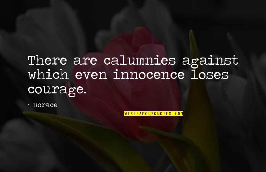 Courage Against Quotes By Horace: There are calumnies against which even innocence loses
