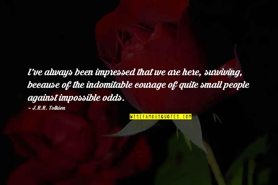 Courage Against Quotes By J.R.R. Tolkien: I've always been impressed that we are here,