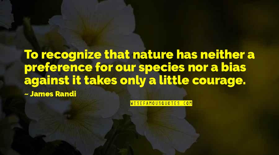 Courage Against Quotes By James Randi: To recognize that nature has neither a preference