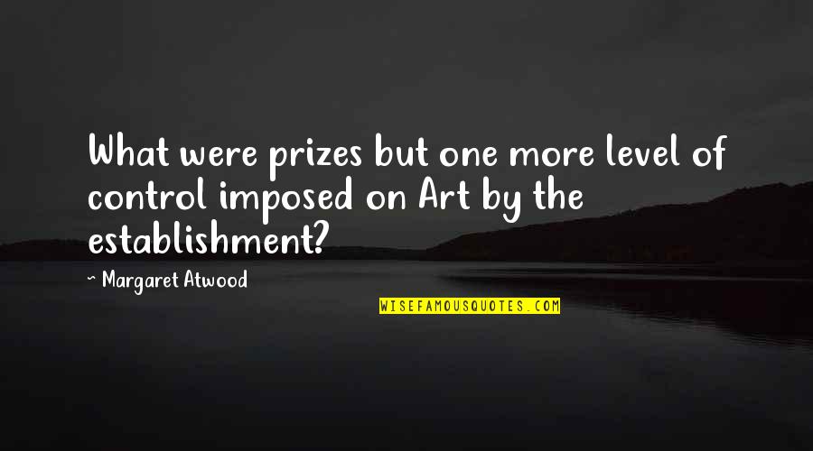 Courage And Braveness Quotes By Margaret Atwood: What were prizes but one more level of