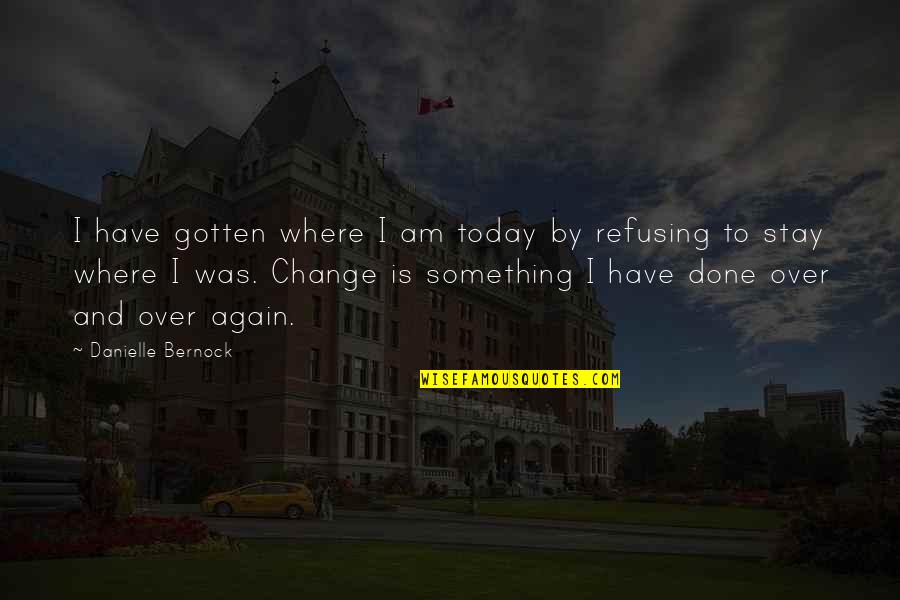Courage And Bravery Quotes By Danielle Bernock: I have gotten where I am today by Courage And Bravery Quotes By Danielle Bernock: I have gotten where I am today by
