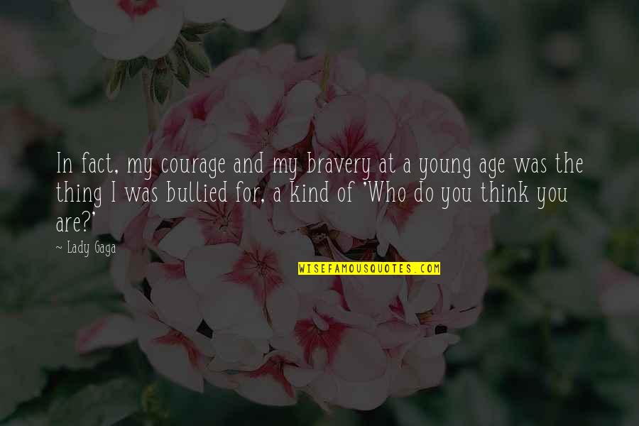 Courage And Bravery Quotes By Lady Gaga: In fact, my courage and my bravery at Courage And Bravery Quotes By Lady Gaga: In fact, my courage and my bravery at