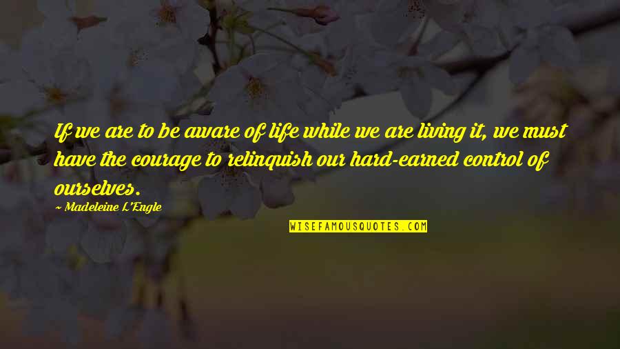 Courage And Bravery Quotes By Madeleine L'Engle: If we are to be aware of life Courage And Bravery Quotes By Madeleine L'Engle: If we are to be aware of life