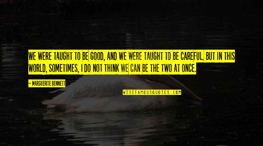 Courage And Bravery Quotes By Marguerite Bennett: We were taught to be good, and we Courage And Bravery Quotes By Marguerite Bennett: We were taught to be good, and we