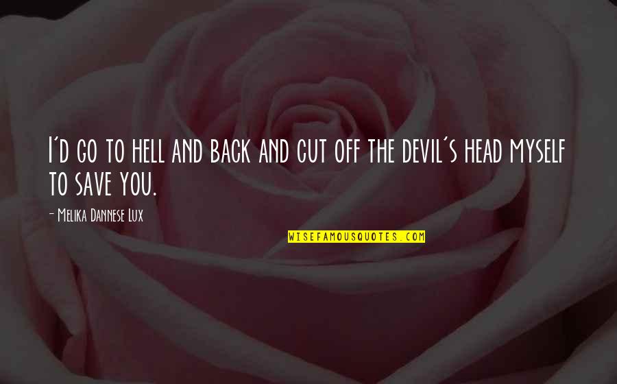 Courage And Bravery Quotes By Melika Dannese Lux: I'd go to hell and back and cut Courage And Bravery Quotes By Melika Dannese Lux: I'd go to hell and back and cut