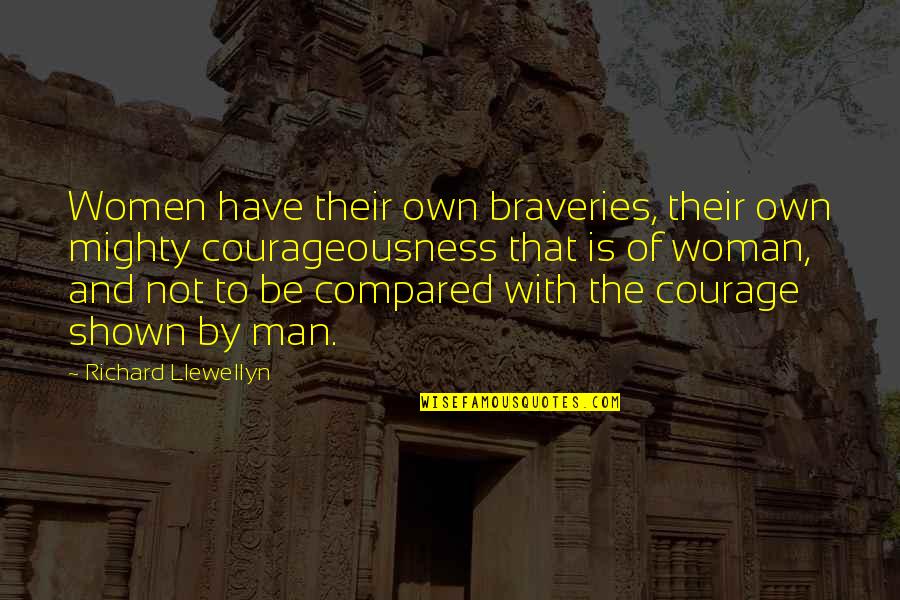 Courage And Bravery Quotes By Richard Llewellyn: Women have their own braveries, their own mighty Courage And Bravery Quotes By Richard Llewellyn: Women have their own braveries, their own mighty