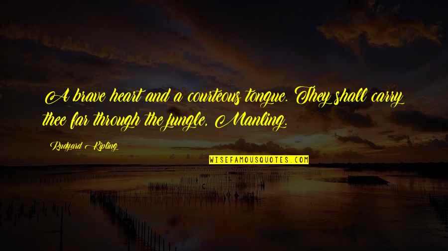 Courage And Bravery Quotes By Rudyard Kipling: A brave heart and a courteous tongue. They Courage And Bravery Quotes By Rudyard Kipling: A brave heart and a courteous tongue. They