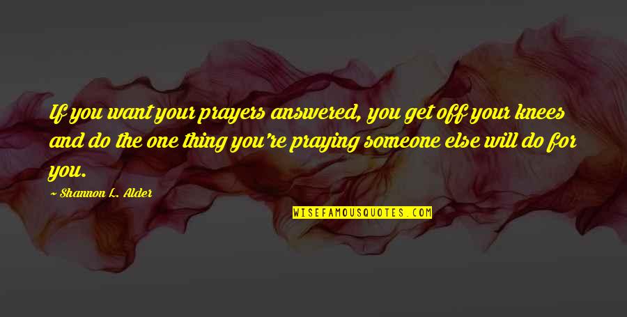 Courage And Bravery Quotes By Shannon L. Alder: If you want your prayers answered, you get Courage And Bravery Quotes By Shannon L. Alder: If you want your prayers answered, you get