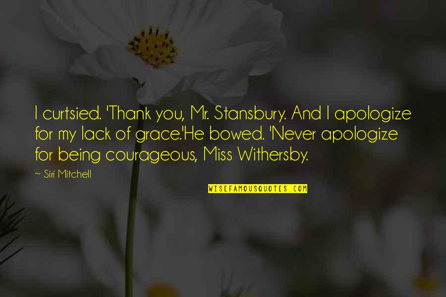 Courage And Bravery Quotes By Siri Mitchell: I curtsied. 'Thank you, Mr. Stansbury. And I