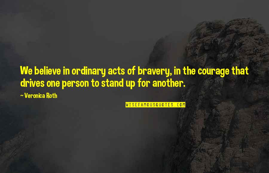 Courage And Bravery Quotes By Veronica Roth: We believe in ordinary acts of bravery, in Courage And Bravery Quotes By Veronica Roth: We believe in ordinary acts of bravery, in