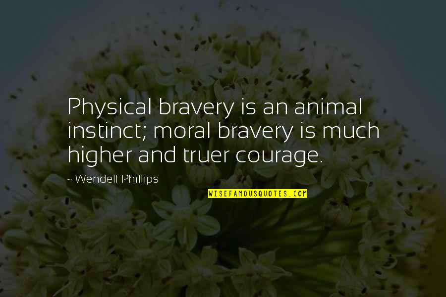 Courage And Bravery Quotes By Wendell Phillips: Physical bravery is an animal instinct; moral bravery Courage And Bravery Quotes By Wendell Phillips: Physical bravery is an animal instinct; moral bravery