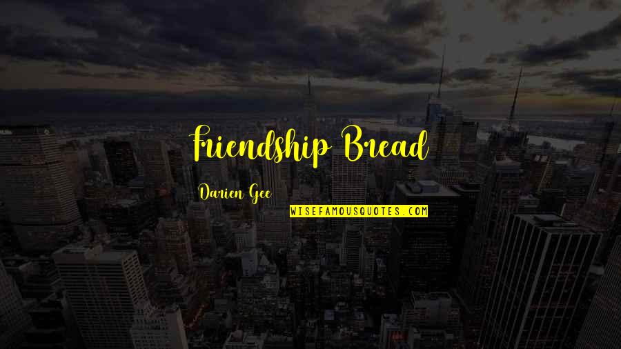 Courage And Cancer Quotes By Darien Gee: Friendship Bread