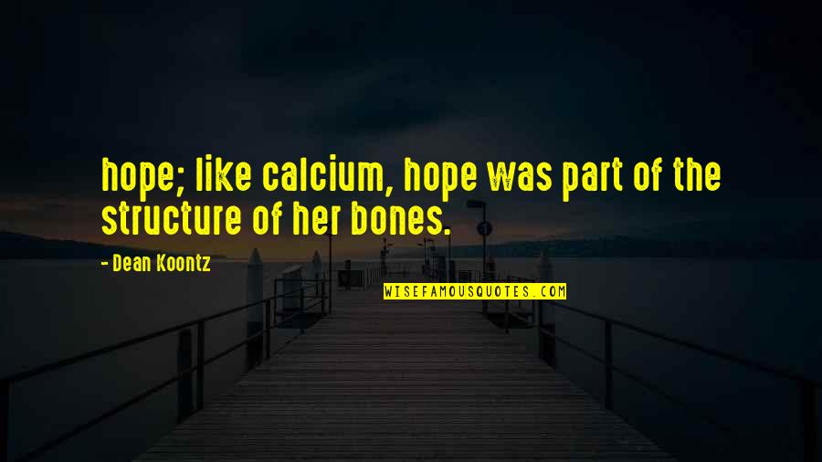 Courage And Cancer Quotes By Dean Koontz: hope; like calcium, hope was part of the
