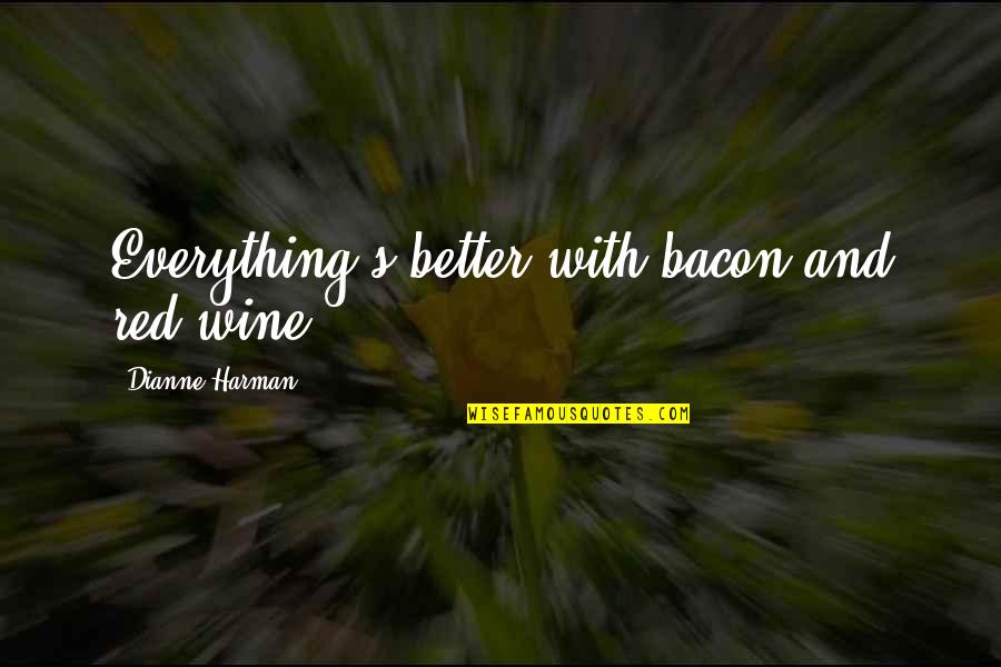 Courage And Cancer Quotes By Dianne Harman: Everything's better with bacon and red wine!