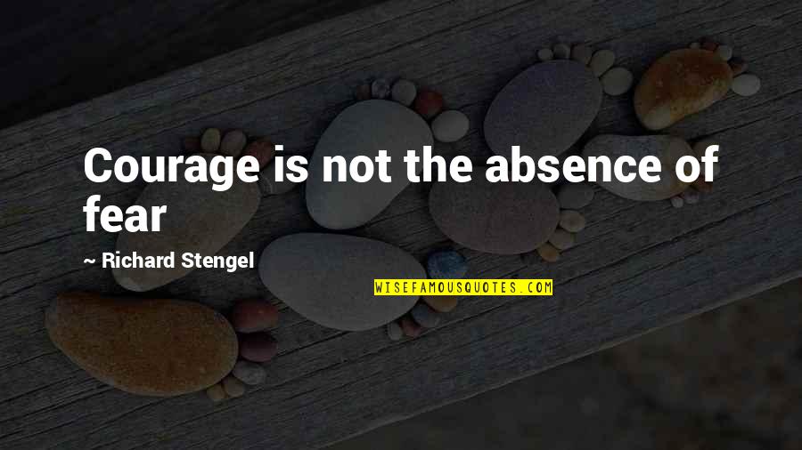 Courage And Cancer Quotes By Richard Stengel: Courage is not the absence of fear