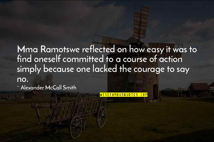 Courage And Commitment Quotes By Alexander McCall Smith: Mma Ramotswe reflected on how easy it was