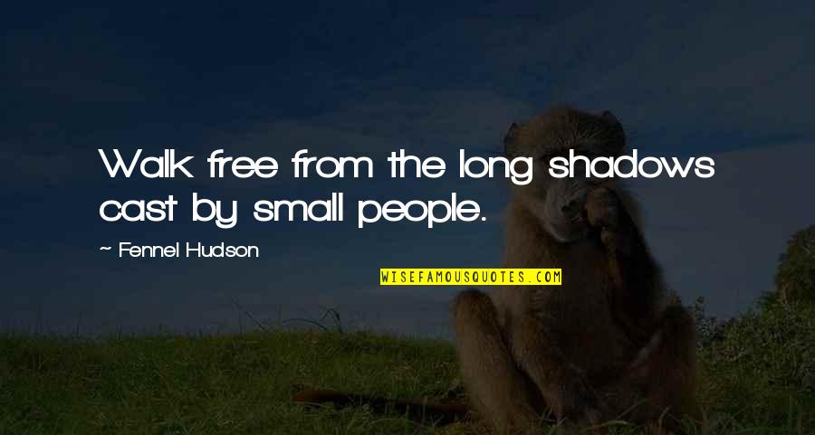 Courage And Commitment Quotes By Fennel Hudson: Walk free from the long shadows cast by