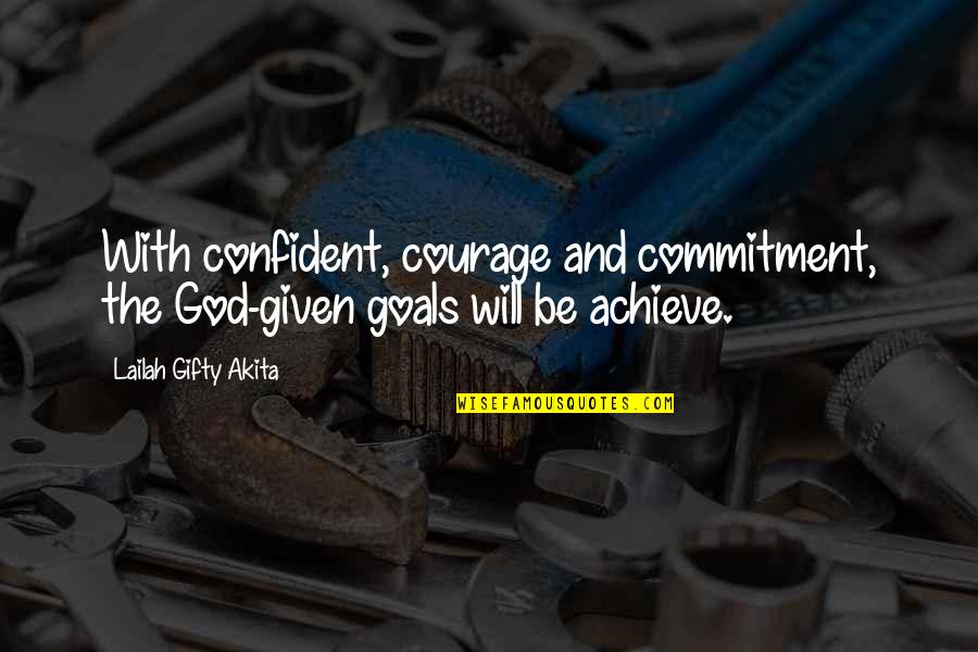 Courage And Commitment Quotes By Lailah Gifty Akita: With confident, courage and commitment, the God-given goals