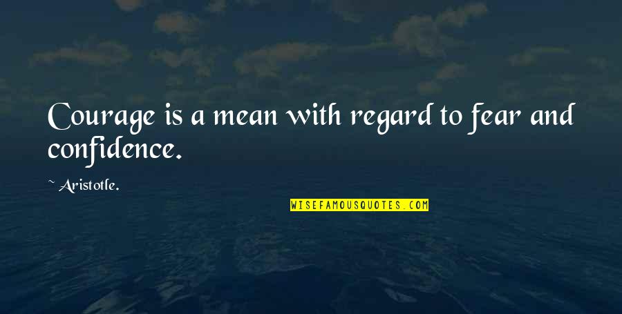 Courage And Confidence Quotes By Aristotle.: Courage is a mean with regard to fear