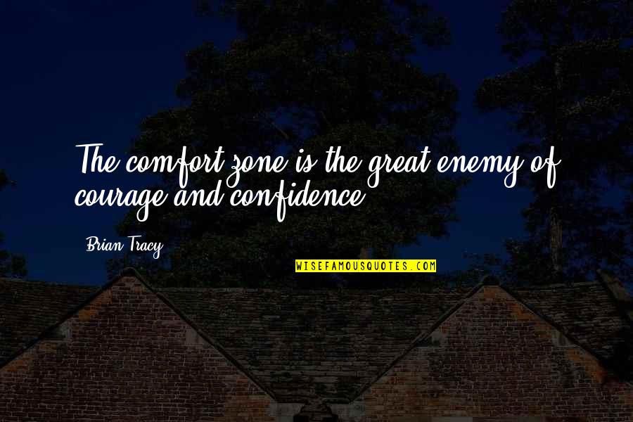 Courage And Confidence Quotes By Brian Tracy: The comfort zone is the great enemy of