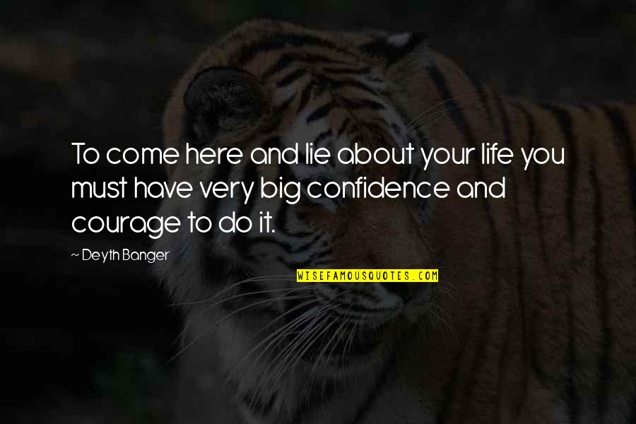 Courage And Confidence Quotes By Deyth Banger: To come here and lie about your life