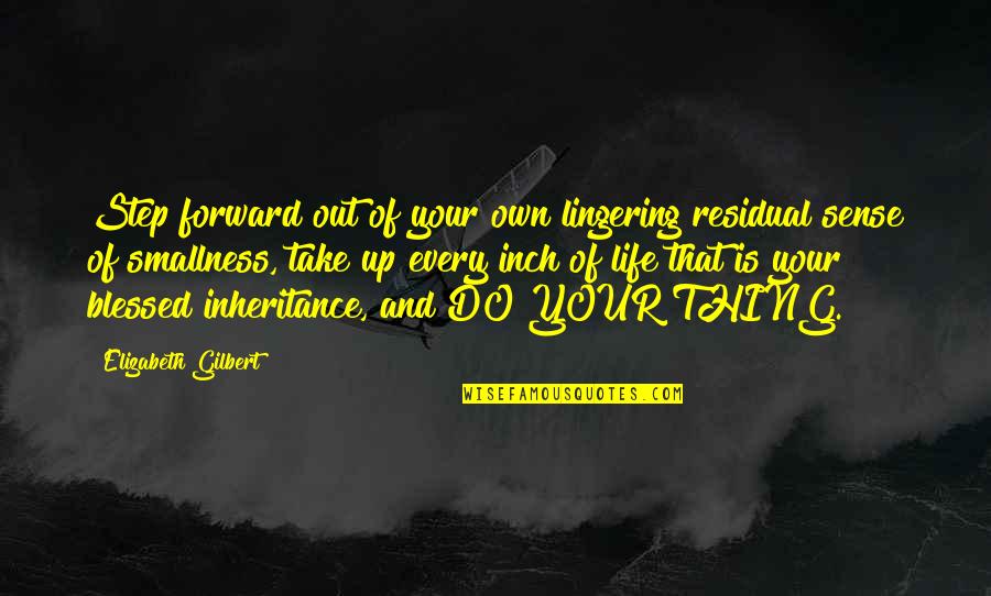 Courage And Confidence Quotes By Elizabeth Gilbert: Step forward out of your own lingering residual