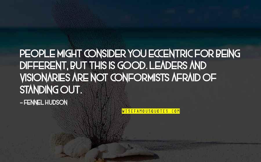 Courage And Confidence Quotes By Fennel Hudson: People might consider you eccentric for being different,