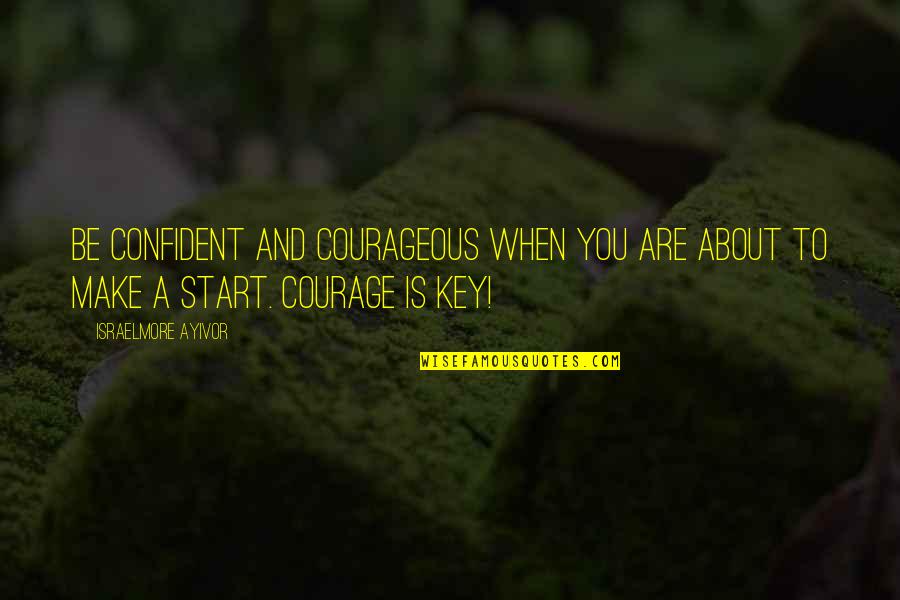 Courage And Confidence Quotes By Israelmore Ayivor: Be confident and courageous when you are about
