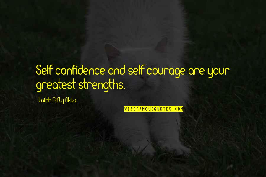 Courage And Confidence Quotes By Lailah Gifty Akita: Self-confidence and self-courage are your greatest strengths.