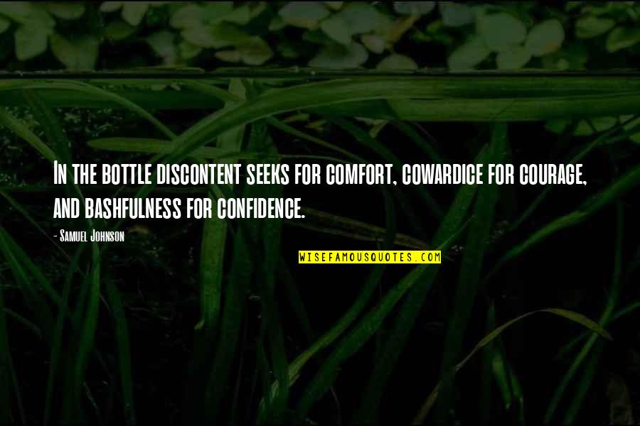 Courage And Confidence Quotes By Samuel Johnson: In the bottle discontent seeks for comfort, cowardice
