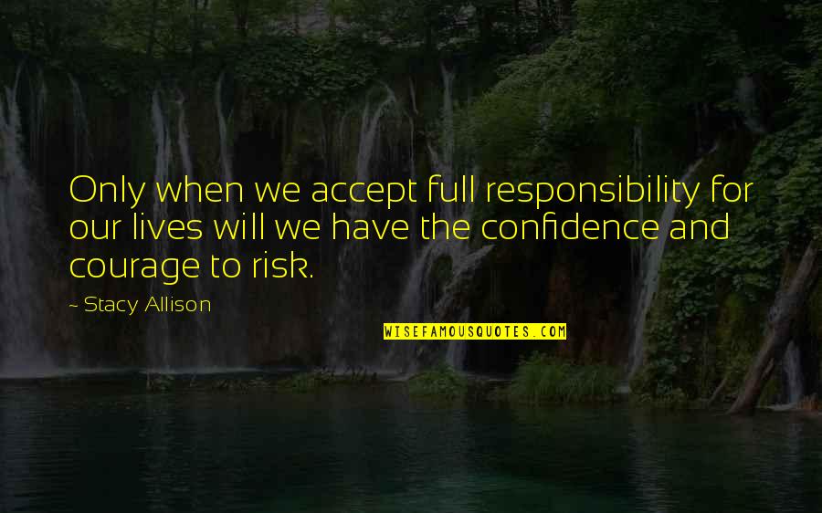 Courage And Confidence Quotes By Stacy Allison: Only when we accept full responsibility for our