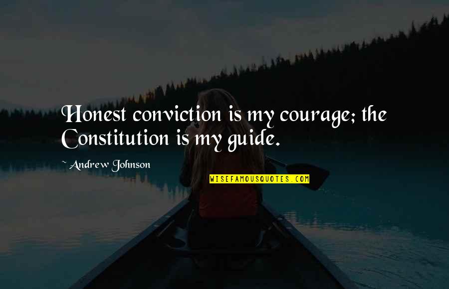 Courage And Conviction Quotes By Andrew Johnson: Honest conviction is my courage; the Constitution is