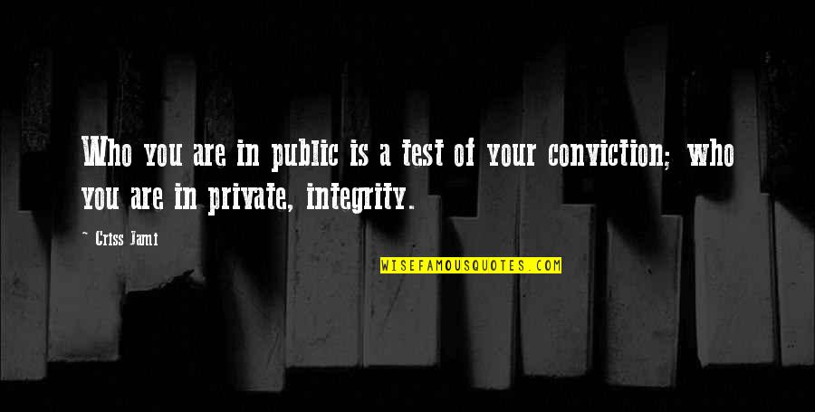 Courage And Conviction Quotes By Criss Jami: Who you are in public is a test