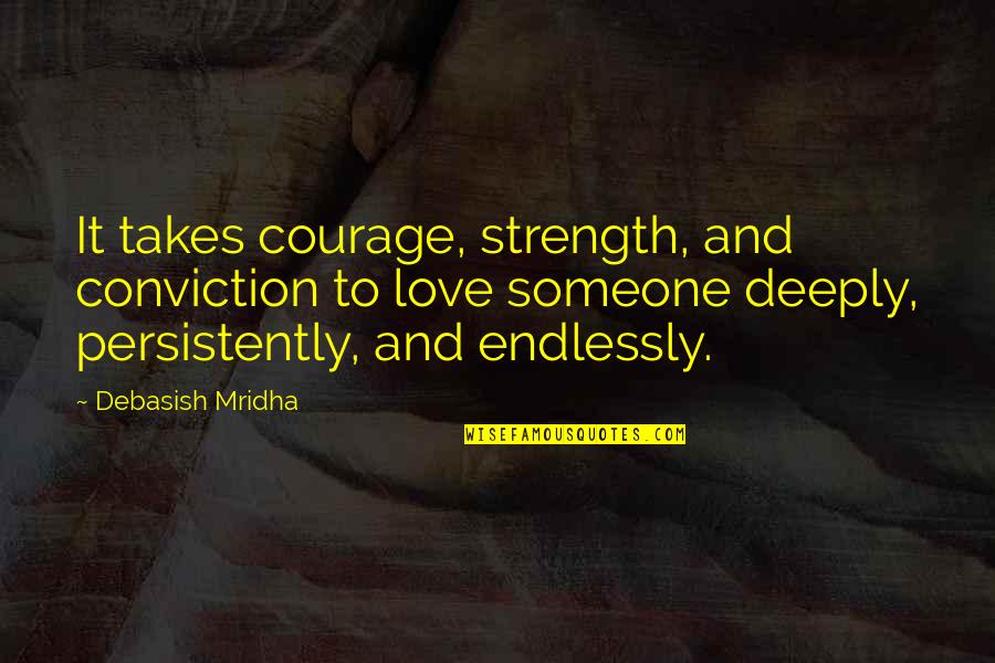 Courage And Conviction Quotes By Debasish Mridha: It takes courage, strength, and conviction to love