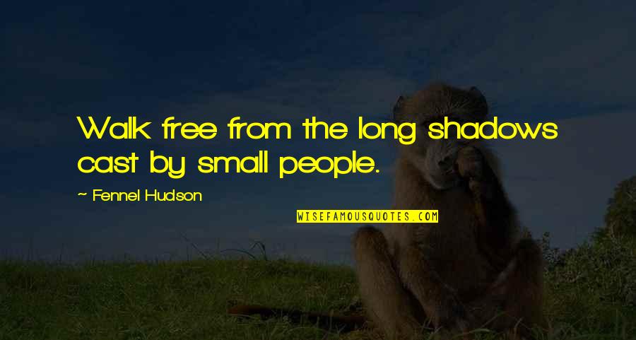 Courage And Conviction Quotes By Fennel Hudson: Walk free from the long shadows cast by