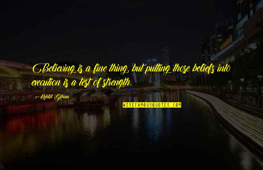 Courage And Conviction Quotes By Kahlil Gibran: Believing is a fine thing, but putting those